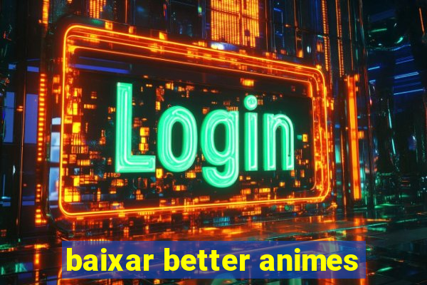 baixar better animes